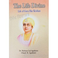 The Life Divine - Life of Guru Harkishan Ji- Writer Chand R. Agnihotri, Dr. Harbans Lal Agnihotri 