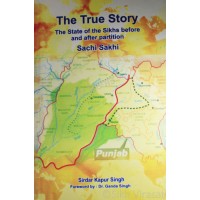 The True Story - The State Of The Sikhs Before And After Partition (Sachi Sakhi) By: Sirdar Kapur Singh