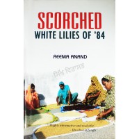 Scorched: White Lilies of '84 By: Reema Anand