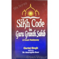 Sikh Code In Guru Granth Sahib (A Court Testimony) By: Gurtej Singh