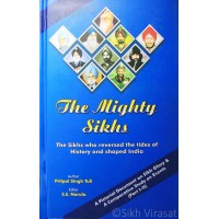 The Mighty Sikhs: The Sikhs Who Reversed the Tides of History and Shaped India 