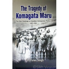 The Tragedy of Komagata Maru: The Sikh Challenge to Canadian Immigration Politics (1897-1920) By: Dr. Puran Singh