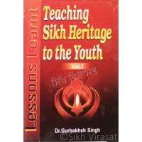 Teaching Sikh Heritage to the Youth: Lessons Learnt Volume 1 By- Dr. Gurbakhsh Singh
