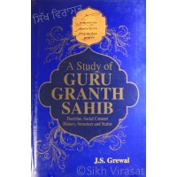 A Study Of Guru Granth Sahib Doctrine, Social Content, History, Structure And Status by: J. S. Grewal