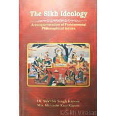 The Sikh Ideology: A Conglomeration of Fundamental Philosophical Issues By: Dr. Sukhbir Singh Kapoor; Mrs. Mohinder Kaur Kapoor